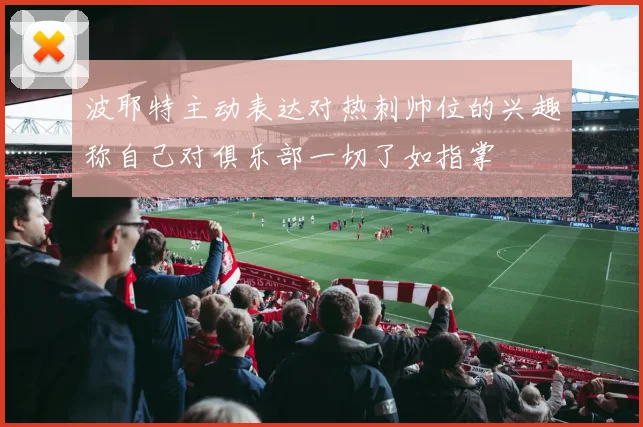 波耶特主动表达对热刺帅位的兴趣称自己对俱乐部一切了如指掌