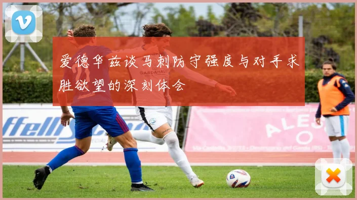 爱德华兹谈马刺防守强度与对手求胜欲望的深刻体会
