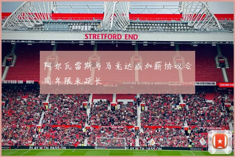 阿尔瓦雷斯与马竞达成加薪协议合同年限未延长
